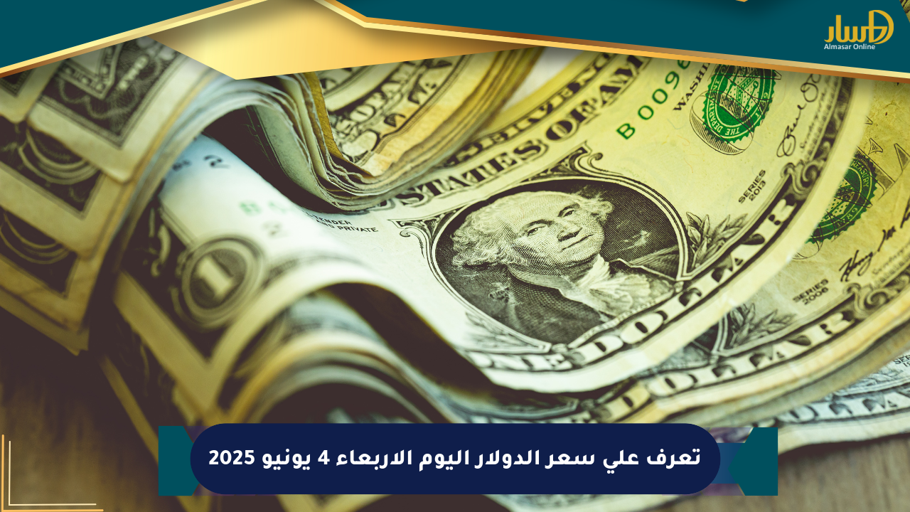 تعرف على سعر الدولار اليوم الأربعاء 4 يونيو 2025